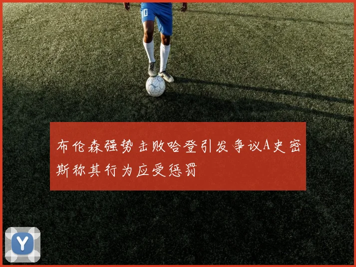 布伦森强势击败哈登引发争议A史密斯称其行为应受惩罚